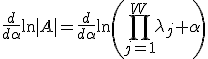 \frac{d}{d\alpha}\ln|A|=\frac{d}{d\alpha}\ln\left(\prod_{j=1}^W\lambda_j+\alpha\right)
